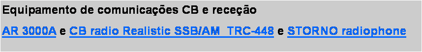 Caixa de texto: Equipamento de comunicações CB e receçãoAR 3000A e CB radio Realistic SSB/AM  TRC-448 e STORNO radiophone 